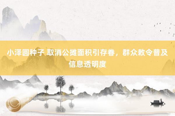 小泽圆种子 取消公摊面积引存眷，群众敕令普及信息透明度